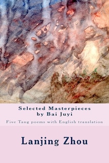 Selected Masterpieces By Bai Juyi: Tang Poems With English Translation