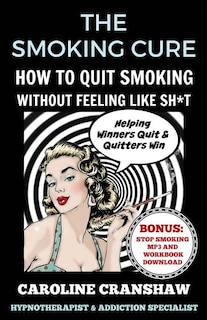 The Smoking Cure: How To Quit Smoking Without Feeling Like Sh*t