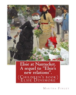 Couverture_Elsie at Nantucket. A sequel to Elsie's new relations. By