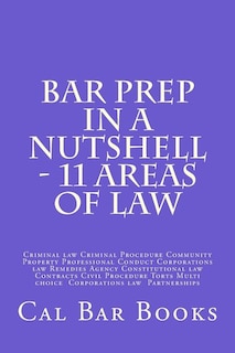 Bar Prep In A Nutshell - 11 Areas of Law: Criminal law Criminal Procedure Community Property Professional Conduct Corporations law Remedies Agency Constitutional law Contracts Civil Procedure Torts Multi choice Corporations law Partnerships