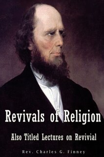 Revivals Of Religion Also Titled Lectures On Revival