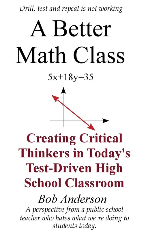 A Better Math Class: Creating Critical Thinkers in Today's Test-Driven High School Classroom