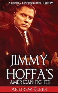 Jimmy Hoffa's American Fights: A Highly Opinionated History