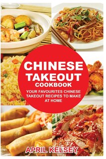 Chinese Takeout Cookbook: Your Favorites Chinese Takeout Recipes To Make At Home
