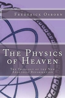 The Physics Of Heaven: The Theology Of The New Apostolic Reformation