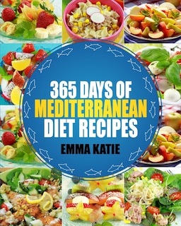 Mediterranean: 365 Days of Mediterranean Diet Recipes (Mediterranean Diet Cookbook, Mediterranean Diet For Beginners, Mediterranean Cookbook, Mediterranean Slow cooker Cookbook, Mediterranean)