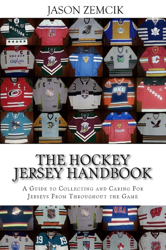 The Hockey Jersey Handbook: A Guide To Collecting And Caring For Jerseys From Throughout The Game