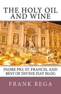 The Holy Oil and Wine: Padre Pio, St. Francis, and best of Divine Fiat blog