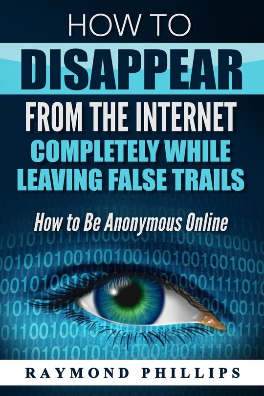 Front cover_How to Disappear From The Internet Completely While Leaving False Trails