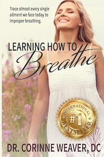 Learning How to Breathe: Trace Almost Every Single Ailment We Face Today to Improper Breathing