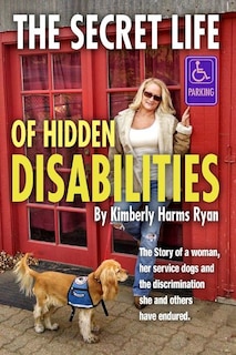 The Secret Life of Hidden Disabilities: The story of a woman and her service dogs and the discrimination she and others have endured.