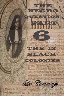 Front cover_The Negro Question Part 6 the 13 Black Colonies