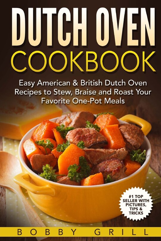 Dutch Oven Cookbook: 25 Easy American & British Dutch Oven Recipes to Stew, Brai