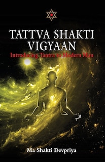 Tattva Shakti Vigyaan: Introducing Tantra To Modern Man