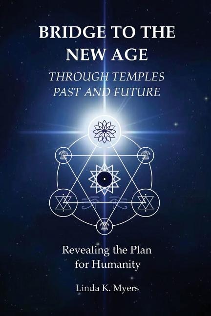 Bridge To The New Age Through Temples Past and Future: Revealing the Plan for Humanity