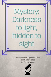 Mystery: Darkness to Light, Hidden to Sight: Thoughts Concerning Home Schooling and Hosting the Idaho Science Olympiad 1993 1994 1995