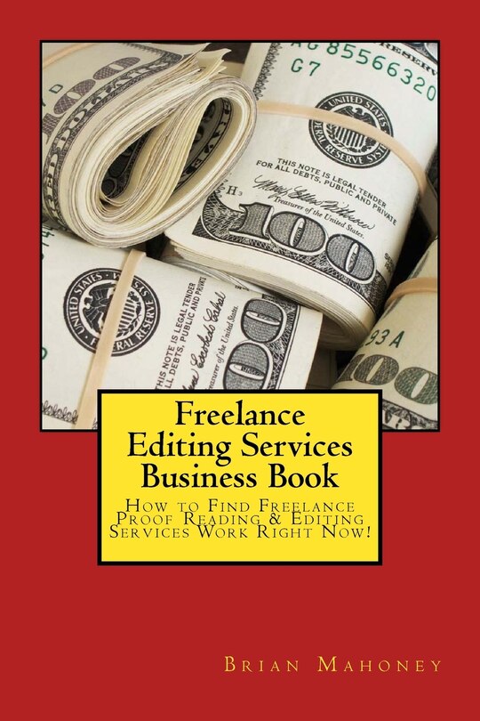 Freelance Editing Services Business Book: How to Find Freelance Proof Reading & Editing Services Work Right Now!