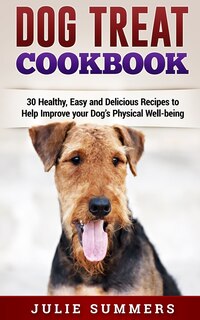 Dog Treat Cookbook: Simple, Tasty And Healthy Recipes