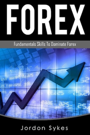 Forex Trading: Fundamental Skills To Dominate Forex