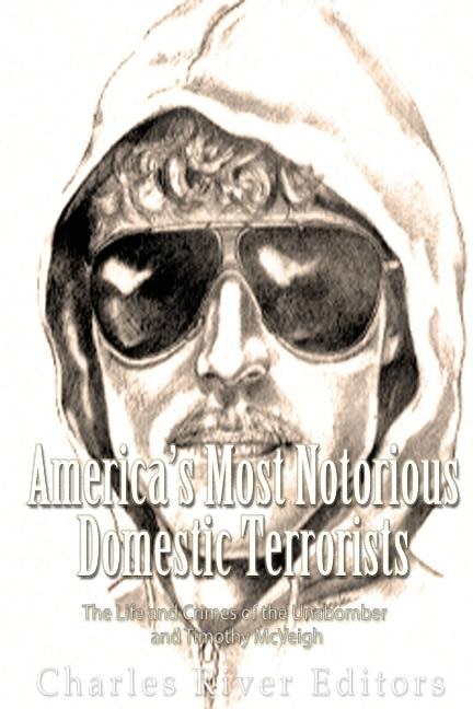 America's Most Notorious Domestic Terrorists: The Life and Crimes of the Unabomber and Timothy McVeigh