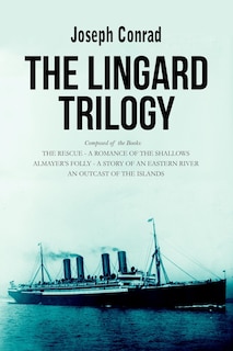 The Lingard Trilogy: The Rescue, A Romance of the Shallows; Almayer's Folly, A Story of an Eastern River; An Outcast of the Islands