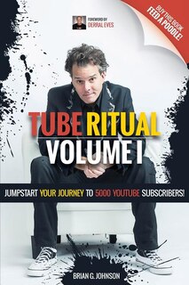Tube Ritual Volume I: Jumpstart Your Journey To 5000 Youtube Subscribers!