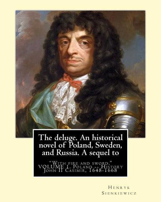 The deluge. An historical novel of Poland, Sweden, and Russia. A sequel to: With fire and sword. By: Henryk Sienkiewicz, translated from the polish By: Jeremiah Curtin (1835-1906) VOLUME 1. Poland -- History John II Casimir, 1648-1668