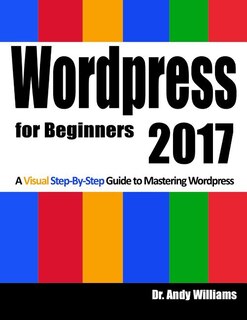 Wordpress for Beginners 2017: A Visual Step-by-Step Guide to Mastering Wordpress