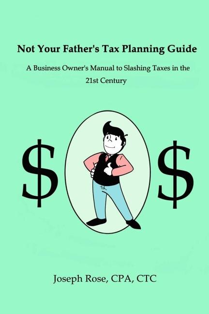 Not Your Father's Tax Planning Guide: A Business Owner's Manual to Slashing Taxes in the 21st Century