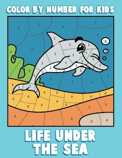 Color By Number For Kids: Life Under The Sea: Ocean Coloring Book For Children With Sea Animals