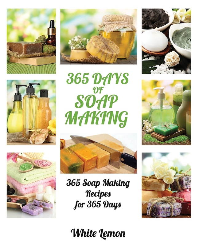 Soap Making: 365 Days of Soap Making: 365 Soap Making Recipes for 365 Days  (Soap Making, Soap Making Books, Soap Making for Beginners, Soap Making  Guide, Candle Making, Soap Making Supplies, Crafting)