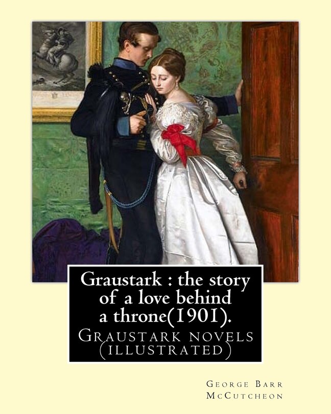 Graustark: the story of a love behind a throne(1901). By: George Barr McCutcheon: Graustark novels (illustrated)