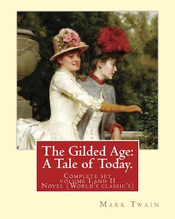 The Gilded Age: A Tale of Today. By: Mark Twain and By: Charles Dudley Warner: (COMPLETE SET VOLUME I, AND II) Novel (World's classic's)