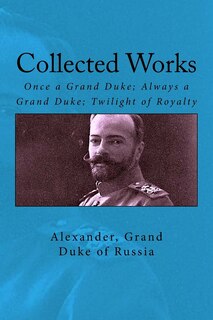 Collected Works: Once A Grand Duke; Always A Grand Duke; Twilight Of Royalty