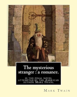 The mysterious stranger: a romance. By: Mark Twain, illustrated By: N. C. Wyeth: The Mysterious Stranger is the final novel attempted by the American author Mark Twain.Newell Convers Wyeth (October 22, 1882 - October 19, 1945), known as N. C. Wyeth, was an