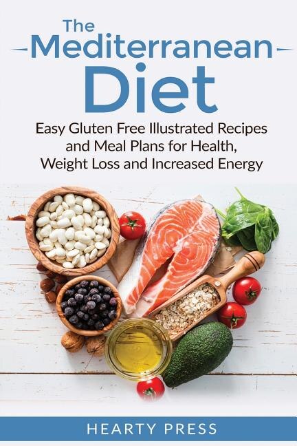 The Mediterranean Diet: Easy Illustrated Recipes And Meal Plans For Health, Weight Loss And Increased Energy