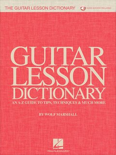 The Guitar Lesson Dictionary: An A-z Guide To Tips, Techniques & Much More