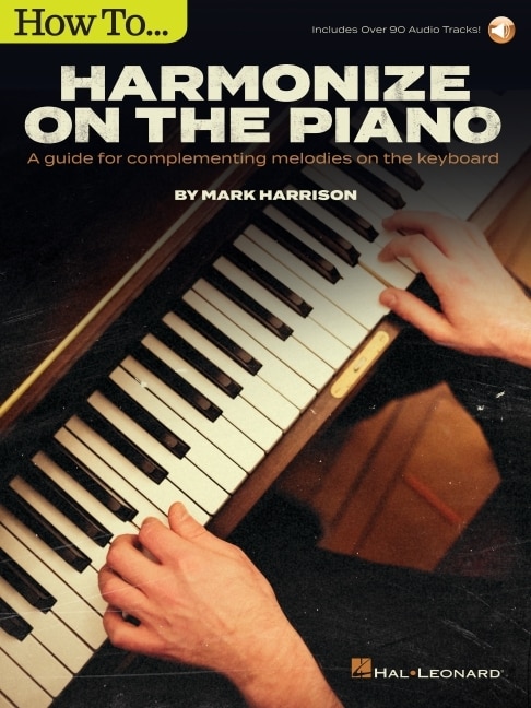 How To Harmonize On The Piano: A Guide For Complementing Melodies On The Keyboard By Mark Harrison With Online Audio Tracks: A Guide For Complementing Melodies On The Keyboard