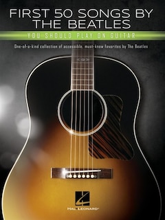 Front cover_First 50 Songs by the Beatles You Should Play on Guitar: A Songbook with Accessible, Must-Know Favorites