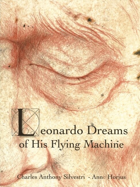 Leonardo Dreams Of His Flying Machine - Hardcover Picture Book To Accompany Eric Whitacre's Choral Masterpiece, With Artwork By Anne Horjus And Text By Charles Anthony Silvestri