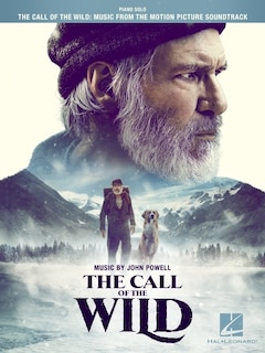 Front cover_The Call of the Wild Songbook Featuring Music from the Motion Picture with a Score by John Powell Arranged for Piano Solo