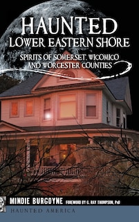 Haunted Lower Eastern Shore: Spirits of Somerset, Wicomico and Worcester Counties