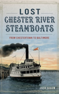 Lost Chester River Steamboats: From Chestertown to Baltimore