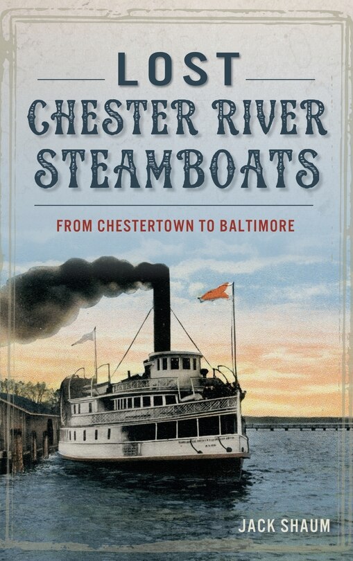 Lost Chester River Steamboats: From Chestertown to Baltimore