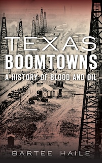 Texas Boomtowns: A History of Blood and Oil