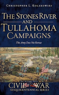 The Stones River and Tullahoma Campaigns: This Army Does Not Retreat