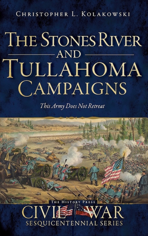 The Stones River and Tullahoma Campaigns: This Army Does Not Retreat