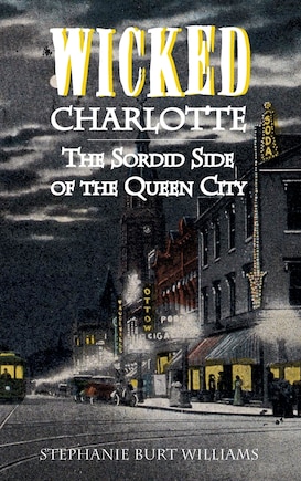 Wicked Charlotte: The Sordid Side of the Queen City