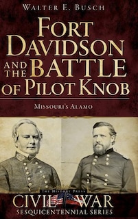 Fort Davidson and the Battle of Pilot Knob: Missouri's Alamo
