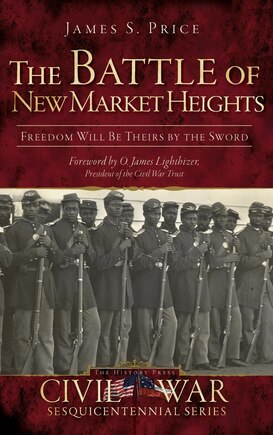 The Battle of New Market Heights: Freedom Will Be Theirs by the Sword